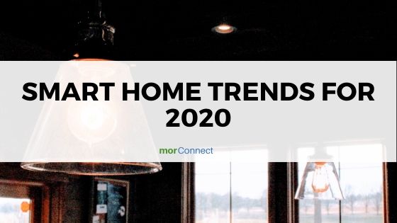 Morconnect Smart Home Trends For 2020